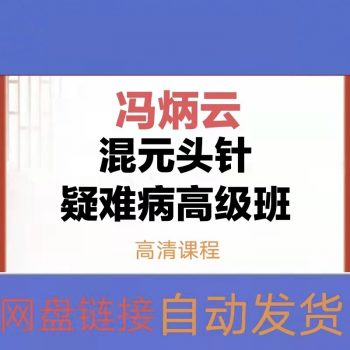 冯炳云混元头针疑难病高级班网课视频教程-百度网盘下载-正骨教程博客
